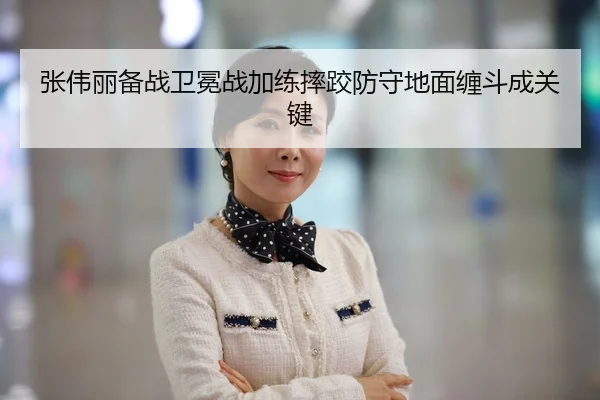 张伟丽备战卫冕战加练摔跤防守地面缠斗成关键